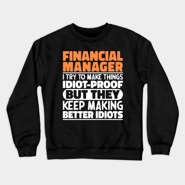 Financial Manager I Try To Make Things Idiot Proof But They Keep Making Better Idiots Crewneck Sweatshirt by The Design Hup